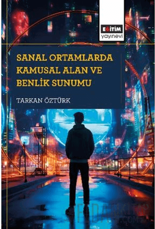 Sanal Ortamlarda Kamusal Alan ve Benlik Sunumu