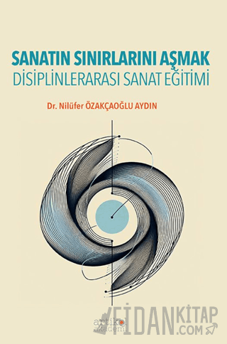 Sanatın Sınırlarını Aşmak - Disiplinlerarası Sanat Eğitimi Nilüfer Öza