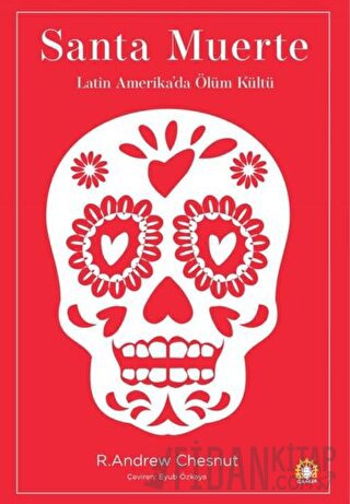 Santa Muerte: Latin Amerika'da Ölüm Kültü R. Andrew Chesnut