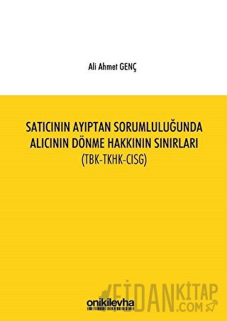 Satıcının Ayıptan Sorumluluğunda Alıcının Dönme Hakkının Sınırları (TBK-TKHK-CISG)
