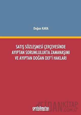 Satış Sözleşmesi Çerçevesinde Ayıptan Sorumlulukta Zamanaşımı ve Ayıptan Doğan Def'i Hakları (Ciltli)