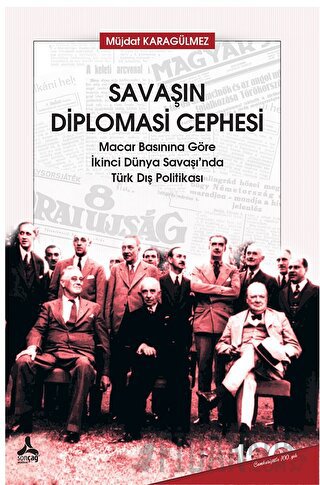 Savaşın Diplomasi Cephesi Macar Basınına Göre İkinci Dünya Savaşı’nda Türk Dış Politikası