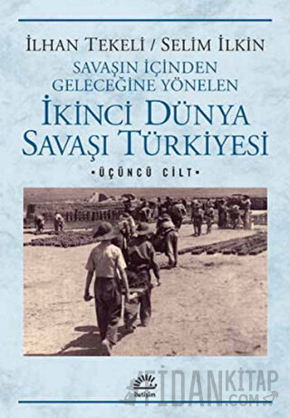 Savaşın İçinden Geleceğine Yönelen İkinci Dünya Savaşı Türkiyesi 3. Cilt