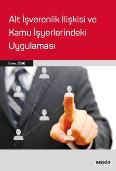 Alt İşverenlik İlişkisi ve Kamu İşyerlerindeki Uygulaması Ömer Uğur