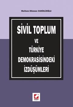 Sivil Toplum ve Türkiye Demokrasisindeki İzdüşümleri Meltem Dikmen Can