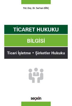 Ticaret Hukuku Bilgisi Ticari İşletme – Şirketler Hukuku Serhan Dinç
