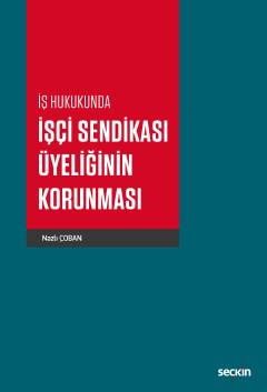 İş Hukukunda İşçi Sendikası Üyeliğinin Korunması Nazlı Çoban