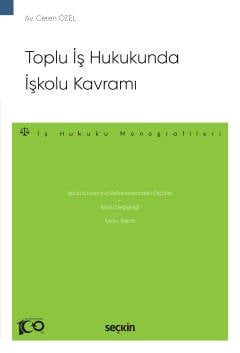 Toplu İş Hukukunda İşkolu Kavramı –İş Hukuku Monografileri– Ceren Özel