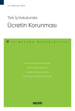 Türk İş HukukundaÜcretin Korunması – İş Hukuku Monografileri – Mehmet 