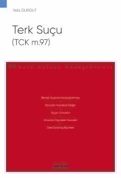 Terk Suçu &#40;TCK m.97&#41; – Ceza Hukuku Monografileri – Yeliz Durgu