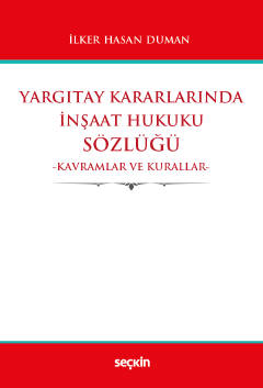 Yargıtay Kararlarında İnşaat Hukuku Sözlüğü Kavramlar ve Kurallar İlke