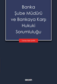 Banka Şube Müdürü ve Bankaya Karşı Hukuki Sorumluluğu Turhan Mert Şahi