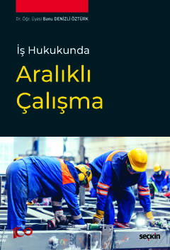 İş Hukukunda Aralıklı Çalışma Banu Denizli Öztürk