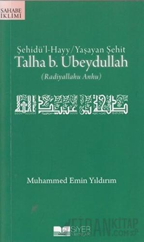 Şehidü’l-Hayy: Yaşayan Şehit Talha B. Ubeydullah
