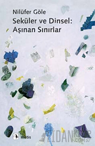 Seküler ve Dinsel: Aşınan Sınırlar Nilüfer Göle