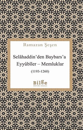 Selahaddin'den Baybars'a Eyyubiler - Memluklar (1193-1260) Ramazan Şeş