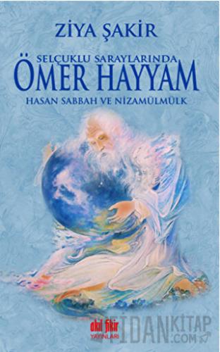 Selçuklu Saraylarında Ömer Hayyam Hasan Sabbah ve Nizamülmülk