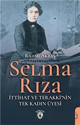 Selma Rıza - İttihat ve Terakki'nin Tek Kadın Üyesi Rahmi Akbaş