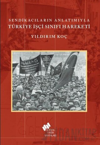 Sendikacıların Anlatımıyla Türkiye İşçi Sınıfı Hareketi