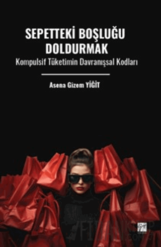 Sepetteki Boşluğu Doldurmak Kompulsif Tüketimin Davranışsal Kodları