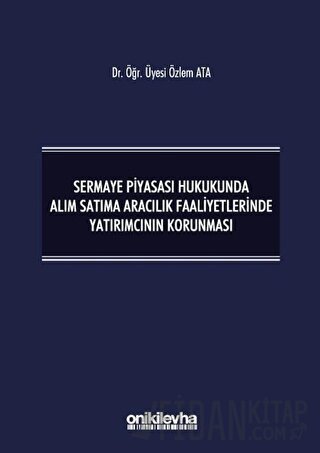Sermaye Piyasası Hukukunda Alım Satıma Aracılık Faaliyetlerinde Yatırımcının Korunması (Ciltli)
