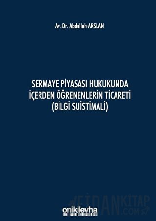 Sermaye Piyasası Hukukunda İçerden Öğrenenlerin Ticareti (Bilgi Suistimali) (Ciltli)