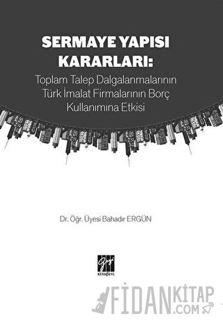Sermaye Yapısı Kararları: Toplam Talep Dalgalanmalarının Türk İmalat Firmalarının Borç Kullanımına Etkisi