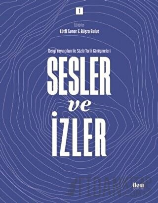 Sesler ve İzler Cilt - 1 - Dergi Yayıncıları ile Sözlü Tarih Görüşmele
