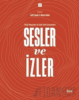 Sesler ve İzler Cilt 2 - Dergi Yayıncıları İle Sözlü Tarih Görüşmeleri