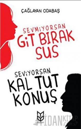 Sevmiyorsan Git Bırak Sus, Seviyorsan Kal Tut Konuş Çağlayan Odabaş