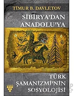 Sibirya'dan Anadolu'ya Türk Şamanizmi’nin Sosyolojisi