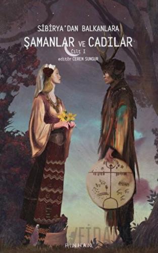 Sibirya'dan Balkanlara Şamanlar Ve Cadılar Cilt 1