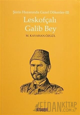 Şiirin Hazanında Gazel Dökenler 3 - Leskofçalı Galib Bey