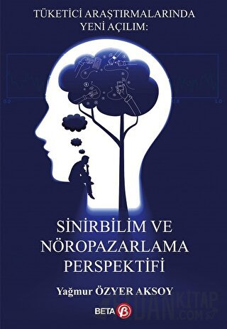Tüketici Araştırmalarında Yeni Açılım: Sinirbilim ve Nöropazarlama Perspektifi