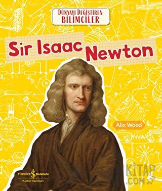 Sir Isaac Newton - Dünyayı Değiştiren Bilimciler Alix Wood