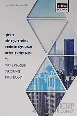 Şirket Birleşmelerinin Etkinlik Açısından Değerlendirilmesi ve Türk Bankacılık Sektöründe Bir Uygulama