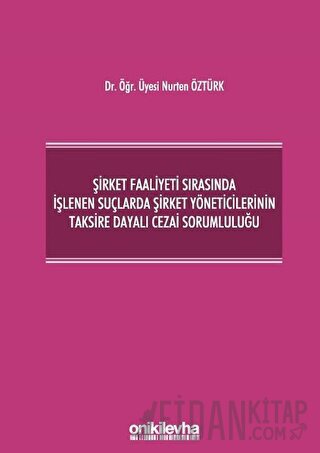 Şirket Faaliyeti Sırasında İşlenen Suçlarda Şirket Yöneticilerinin Taksire Dayalı Cezai Sorumluluğu (Ciltli)