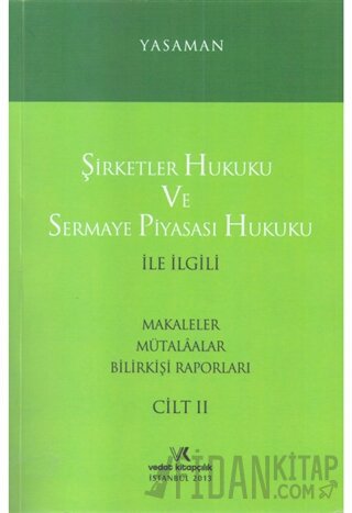 Şirketler Hukuku ve Sermaye Piyasası Hukuku ile İlgili Makaleler Mütalaalar Bilirkişi Raporları Cilt: 2