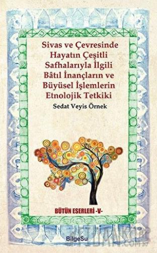 Sivas ve Çevresinde Hayatın Çeşitli Safhalarıyla İlgili Batıl İnançların ve Büyüsel İşlemlerin Etnolojik Tetkiki