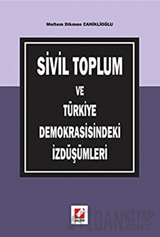 Sivil Toplum ve Türkiye Demokrasisindeki İzdüşümleri Meltem Dikmen Can