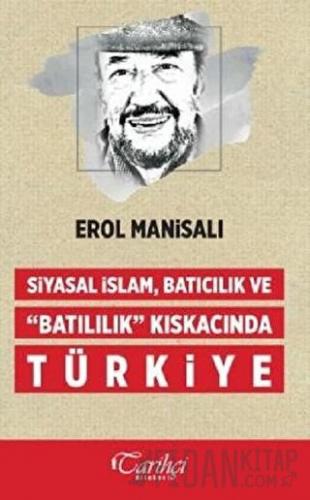 Siyasal İslam, Batıcılık ve Batılılık Kıskacında Türkiye Erol Manisalı