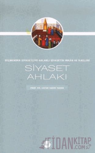 Siyaset Ahlakı Seçmenden Siyasetçiye Ahlaklı Siyasetin İmkan ve İlkeleri
