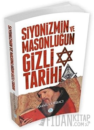 Siyonizmin ve Masonluğun Gizli Tarihi İsmail Çorbacı