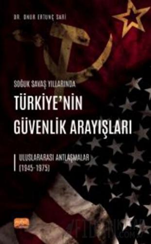 Soğuk Savaş Yıllarında Türkiye’nin Güvenlik Arayışları - Uluslararası Antlaşmalar (1945-1975)