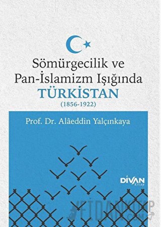 Sömürgecilik ve Pan-İslamizm Işığında Türkistan 1856-1922 Alaeddin Yal