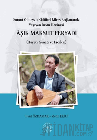 Somut Olmayan Kültürel Miras Bağlamında Yaşayan İnsan Hazinesi Aşık Maksut Feryadı (Hayatı, Sanatı ve Eserleri)