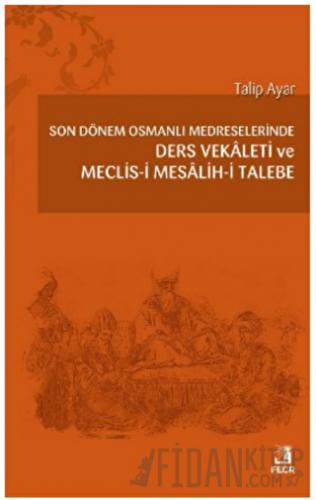 Son Dönem Osmanlı Medreselerinde Ders Vekâleti ve Meclis-i Mesâlih-i Talebe