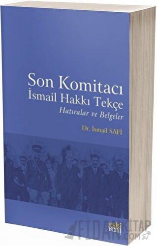 Son Komitacı İsmail Hakkı Tekçe Hatıralar ve Belgeler