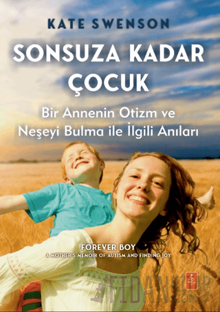 Sonsuza Kadar Çocuk - Bir Annenin Otizm ve Neşeyi Bulma ile İlgili Anıları