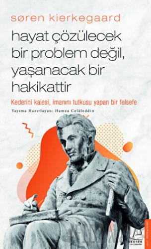 Soren Kierkegaard - Hayat Çözülecek Bir Problem Değil, Yaşanacak Bir H
